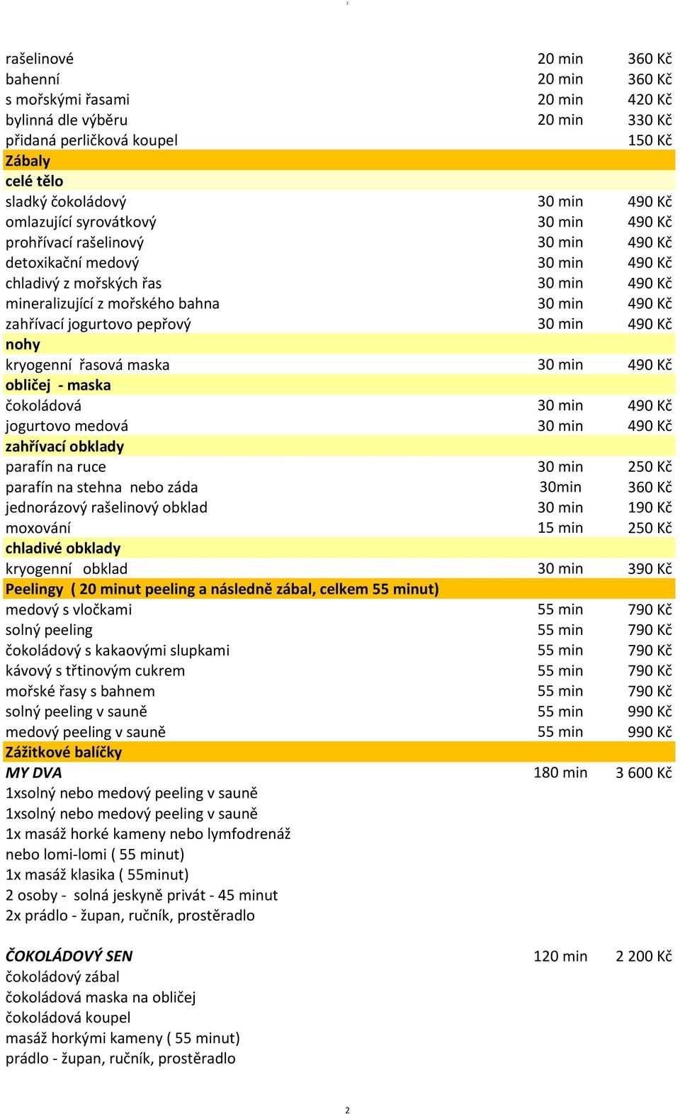 jogurtovo pepřový 30 min 490 Kč nohy kryogenní řasová maska 30 min 490 Kč obličej - maska čokoládová 30 min 490 Kč jogurtovo medová 30 min 490 Kč zahřívací obklady parafín na ruce 30 min 2 parafín na