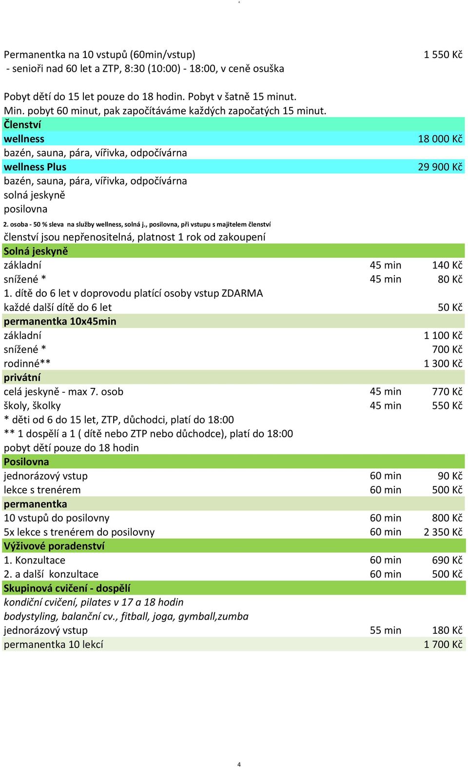 Členství wellness bazén, sauna, pára, vířivka, odpočívárna wellness Plus bazén, sauna, pára, vířivka, odpočívárna solná jeskyně posilovna 18 000 Kč 29 900 Kč 2.