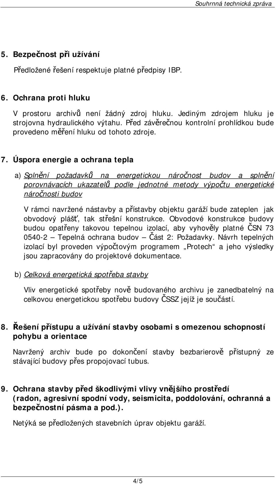 Úspora energie a ochrana tepla a) Splnění požadavků na energetickou náročnost budov a splnění porovnávacích ukazatelů podle jednotné metody výpočtu energetické náročnosti budov V rámci navržené