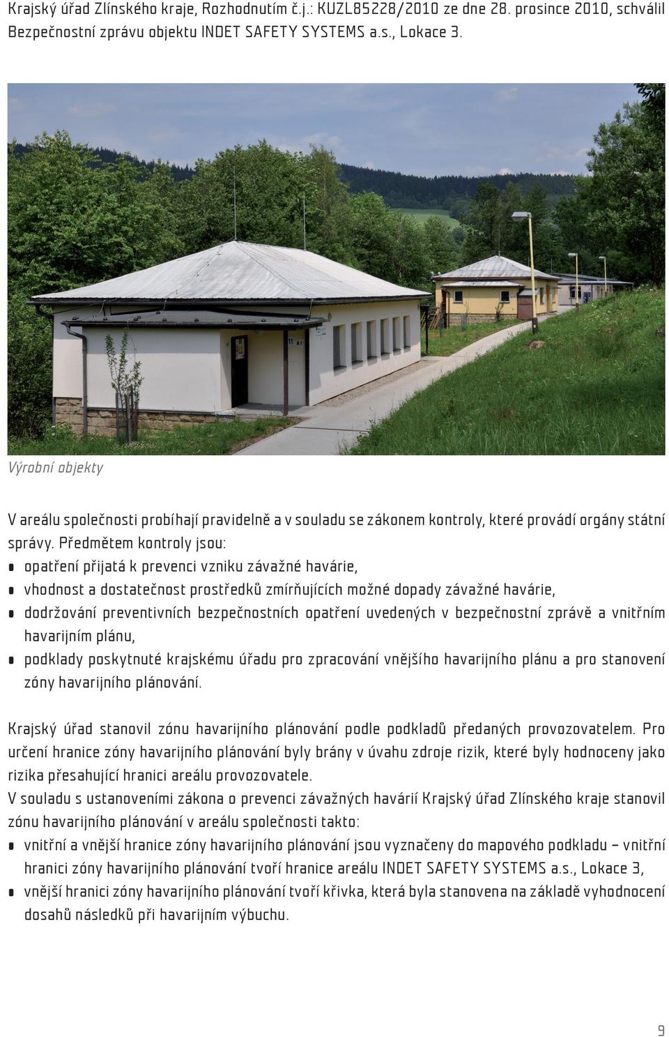 Předmětem kontroly jsou: opatření přijatá k prevenci vzniku závažné havárie, vhodnost a dostatečnost prostředků zmírňujících možné dopady závažné havárie, dodržování preventivních bezpečnostních