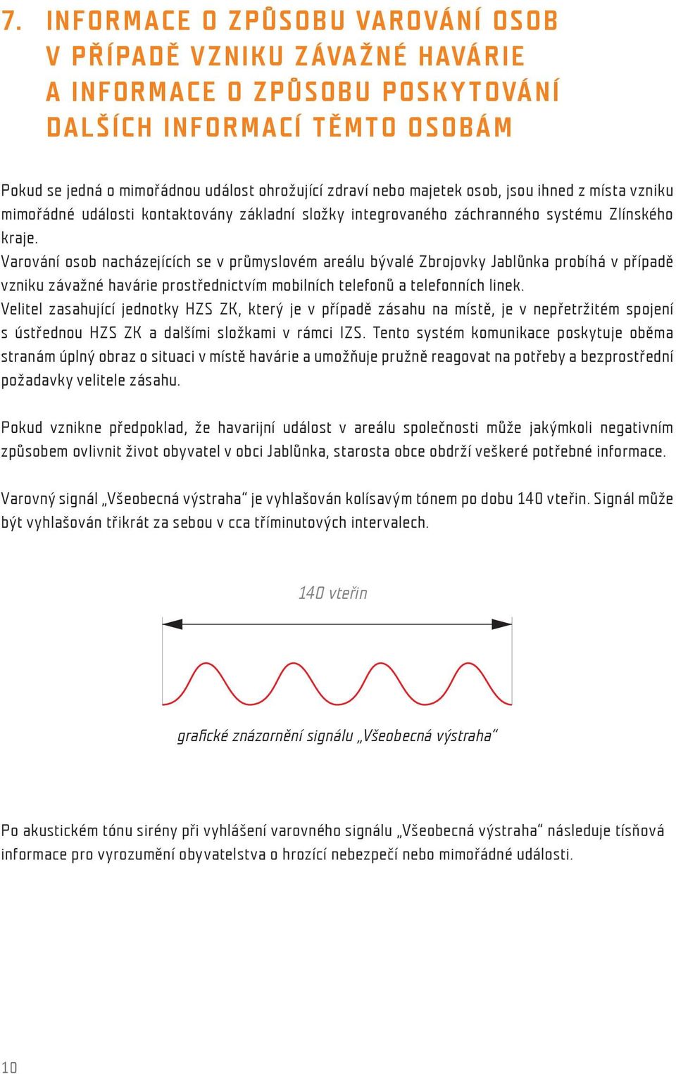 Varování osob nacházejících se v průmyslovém areálu bývalé Zbrojovky Jablůnka probíhá v případě vzniku závažné havárie prostřednictvím mobilních telefonů a telefonních linek.