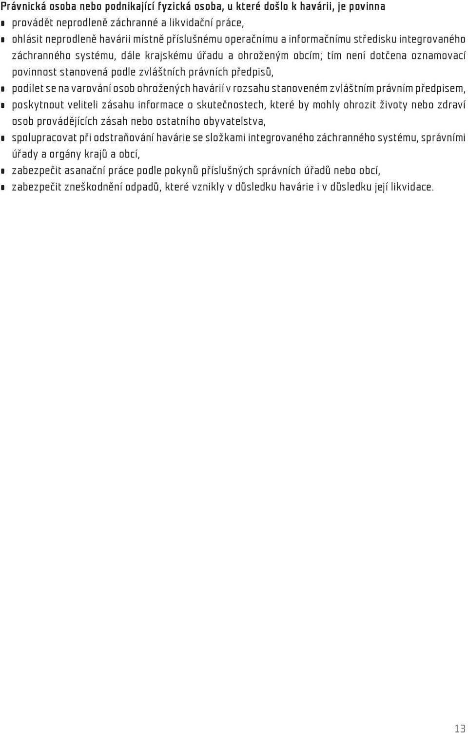 varování osob ohrožených havárií v rozsahu stanoveném zvláštním právním předpisem, poskytnout veliteli zásahu informace o skutečnostech, které by mohly ohrozit životy nebo zdraví osob provádějících