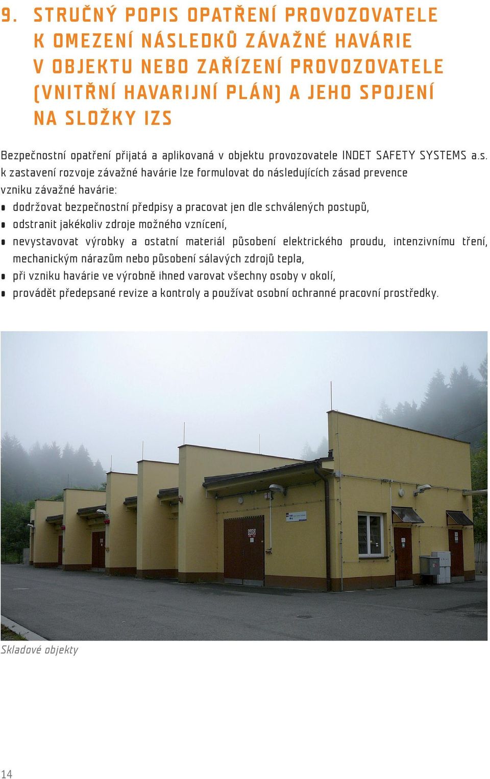 k zastavení rozvoje závažné havárie lze formulovat do následujících zásad prevence vzniku závažné havárie: dodržovat bezpečnostní předpisy a pracovat jen dle schválených postupů, odstranit jakékoliv