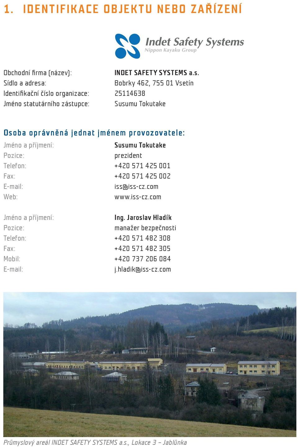 provozovatele: Jméno a příjmení: Susumu Tokutake Pozice: prezident Telefon: +420 571 425 001 Fax: +420 571 425 002 E-mail: iss@iss-cz.