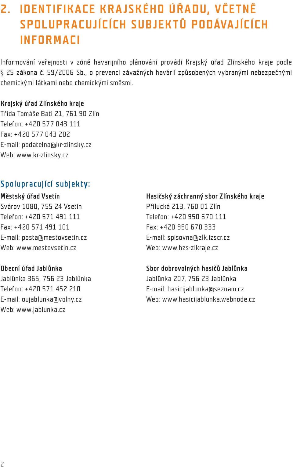 Krajský úřad Zlínského kraje Třída Tomáše Bati 21, 761 90 Zlín Telefon: +420 577 043 111 Fax: +420 577 043 202 E-mail: podatelna@kr-zlinsky.