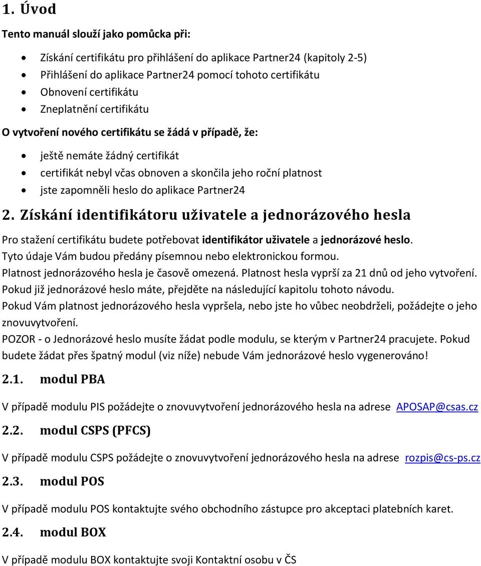 aplikace Partner24 2. Získání identifikátoru uživatele a jednorázového hesla Pro stažení certifikátu budete potřebovat identifikátor uživatele a jednorázové heslo.