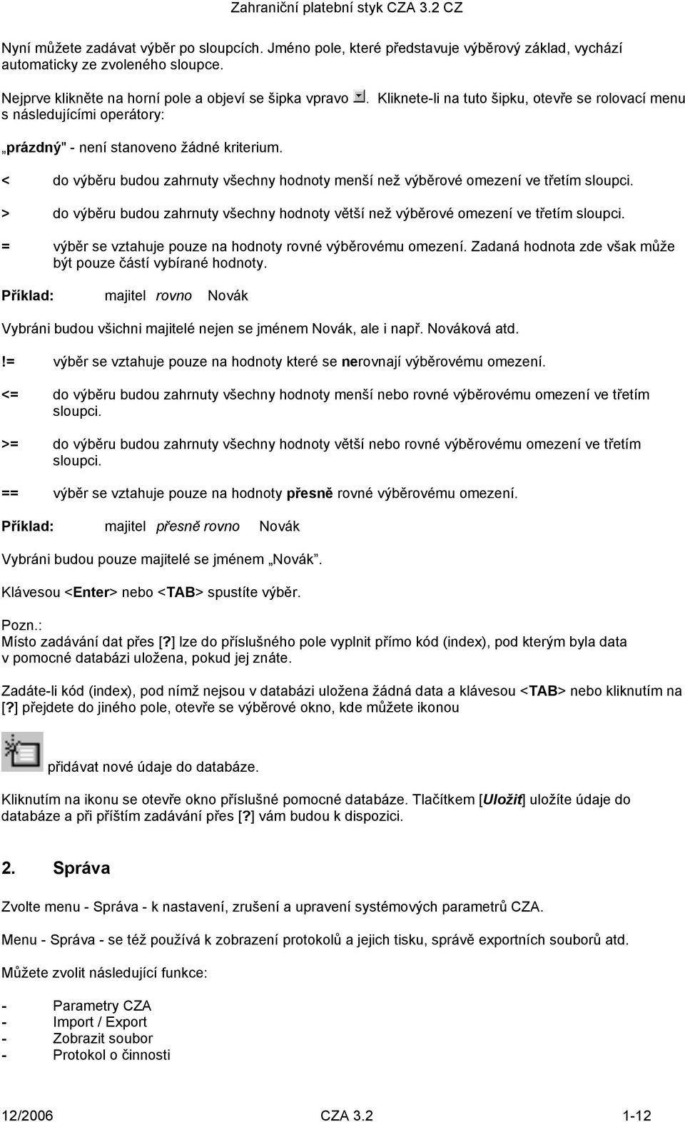 < do výběru budou zahrnuty všechny hodnoty menší než výběrové omezení ve třetím slouci. > do výběru budou zahrnuty všechny hodnoty větší než výběrové omezení ve třetím slouci.