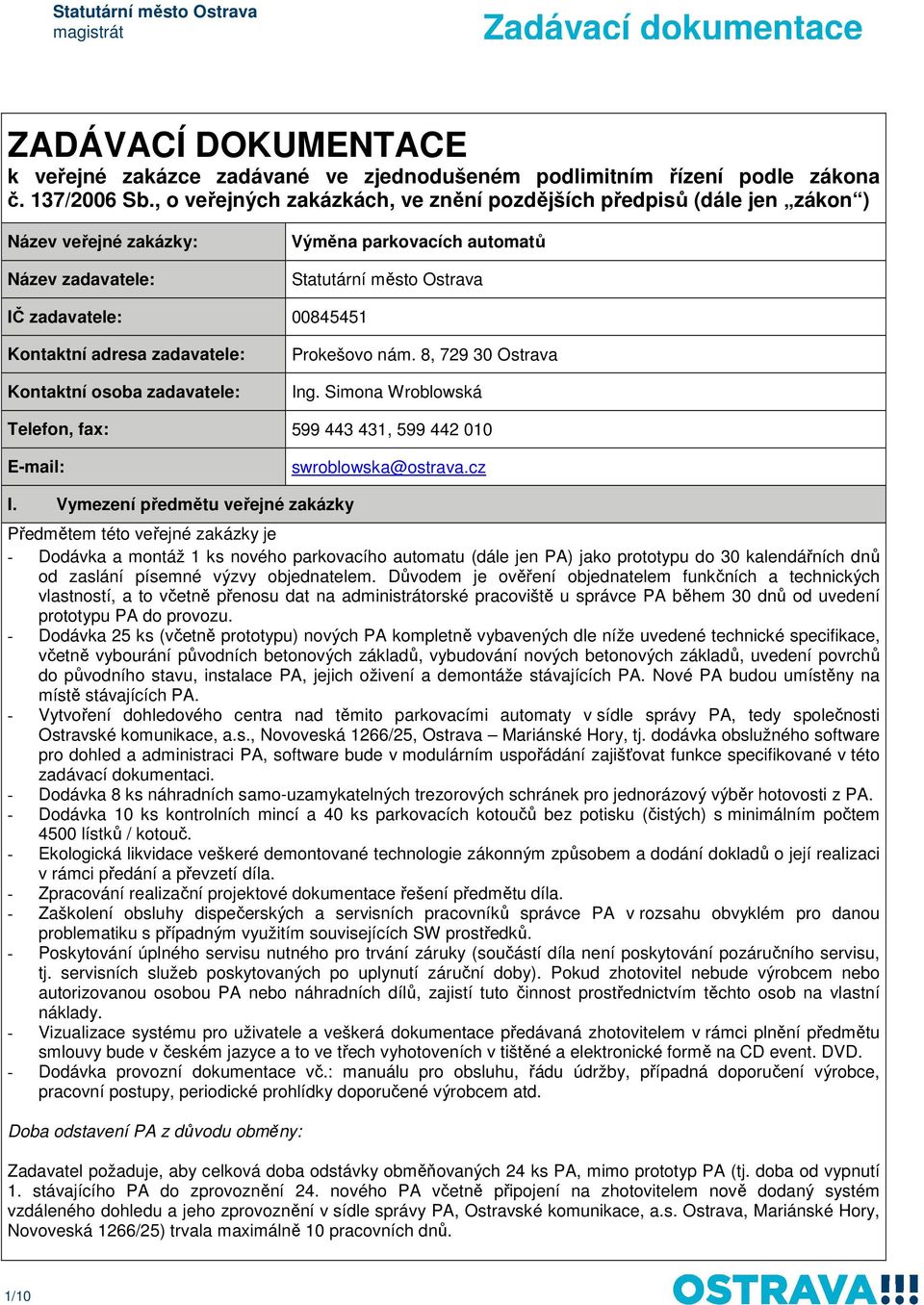 adresa zadavatele: Kontaktní osoba zadavatele: Prokešovo nám. 8, 729 30 Ostrava Ing. Simona Wroblowská Telefon, fax: 599 443 431, 599 442 010 E-mail: swroblowska@ostrava.cz I.