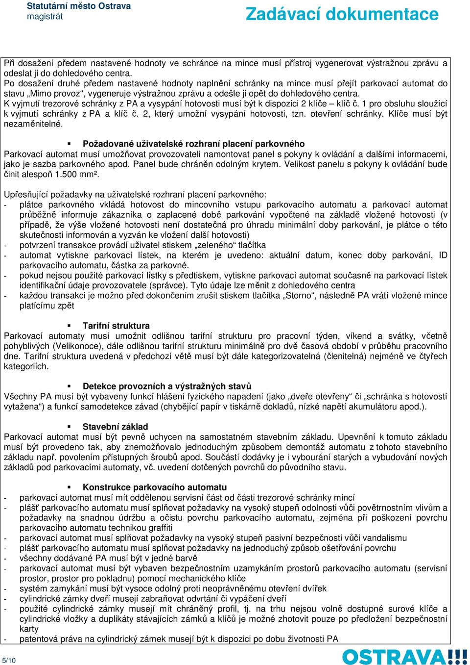 K vyjmutí trezorové schránky z PA a vysypání hotovosti musí být k dispozici 2 klíče klíč č. 1 pro obsluhu sloužící k vyjmutí schránky z PA a klíč č. 2, který umožní vysypání hotovosti, tzn.