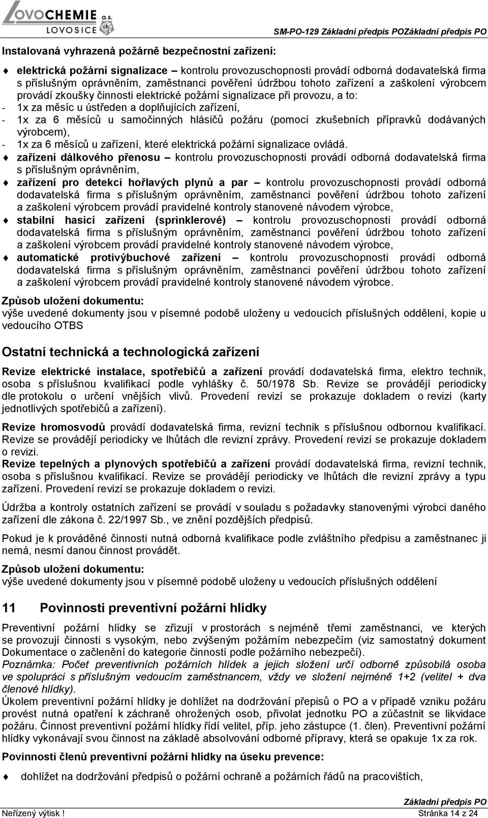 samočinných hlásičů požáru (pomocí zkušebních přípravků dodávaných výrobcem), - 1x za 6 měsíců u zařízení, které elektrická požární signalizace ovládá.