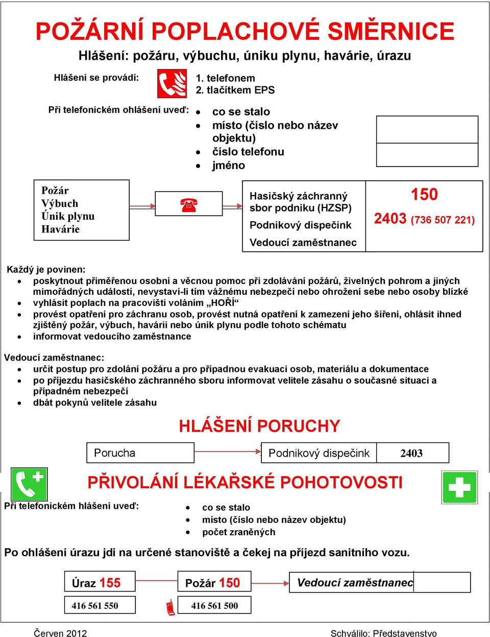 dispečink Vedoucí zaměstnanec 150 2403 (736 507 221) Každý je povinen: poskytnout přiměřenou osobní a věcnou pomoc při zdolávání požárů, živelných pohrom a jiných mimořádných událostí, nevystaví-li