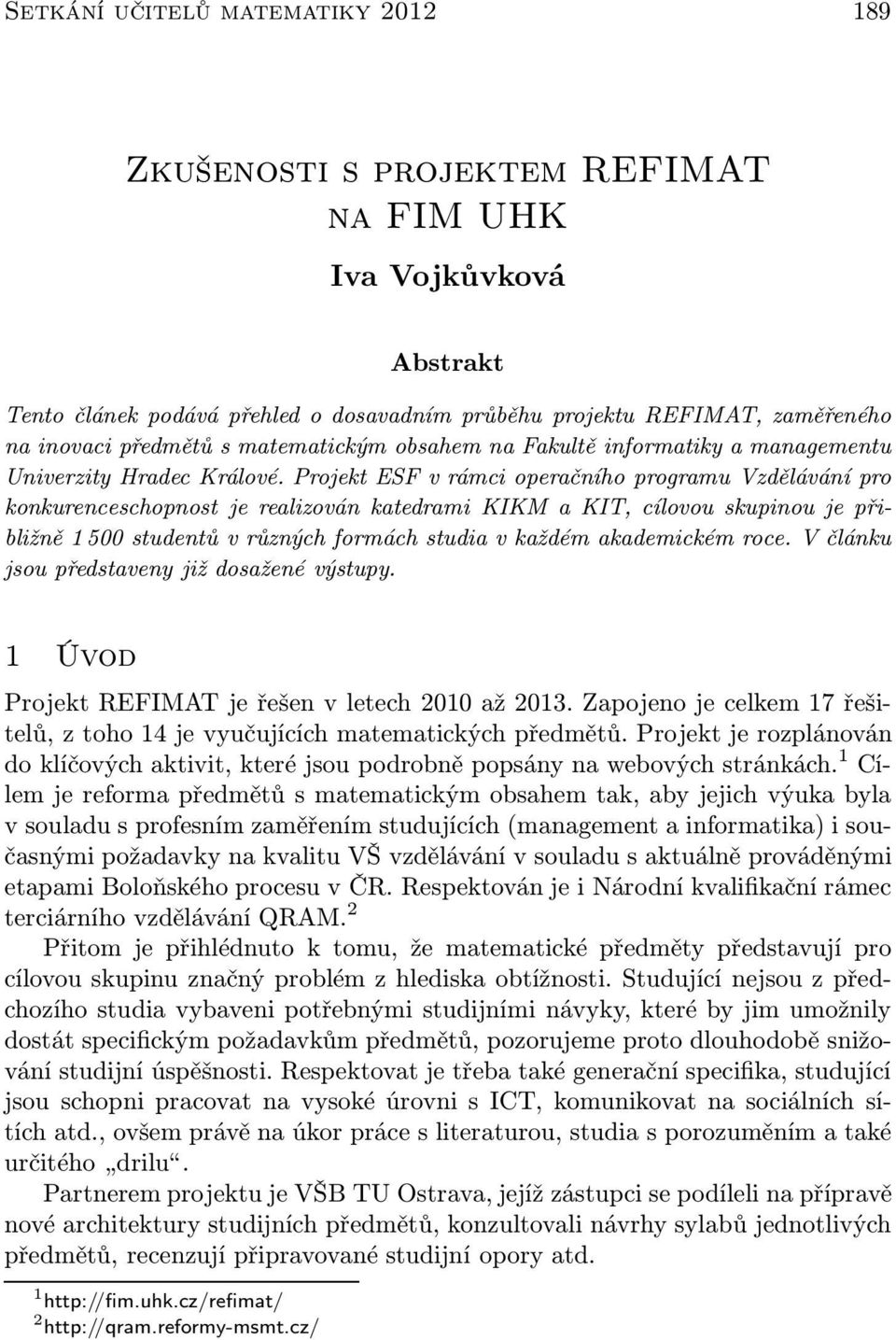 Projekt ESF v rámci operačního programu Vzdělávání pro konkurenceschopnost je realizován katedrami KIKM a KIT, cílovou skupinou je přibližně 1 500 studentů v různých formách studia v každém