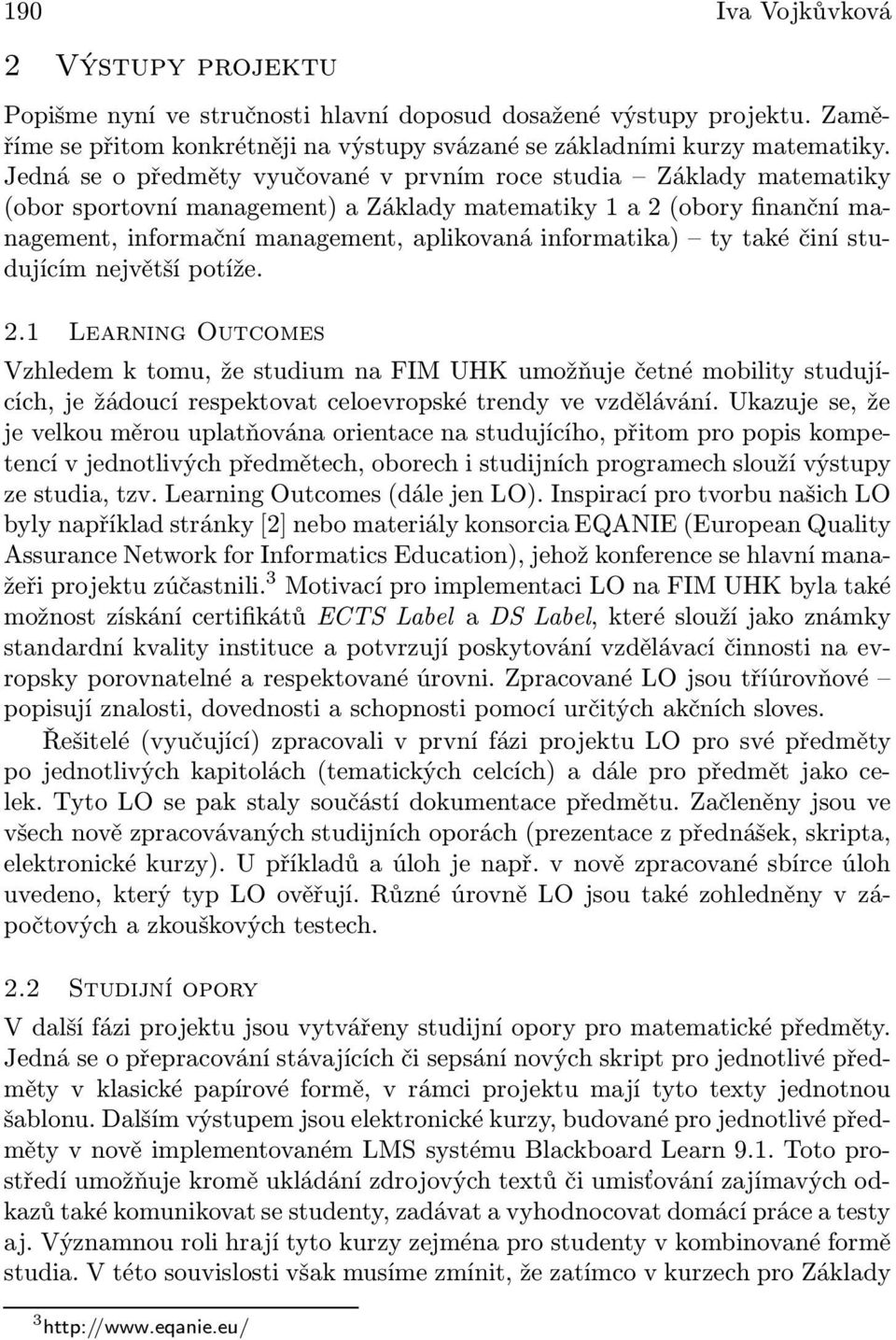 ty také činí studujícím největší potíže. 2.1 Learning Outcomes Vzhledem k tomu, že studium na FIM UHK umožňuje četné mobility studujících, je žádoucí respektovat celoevropské trendy ve vzdělávání.