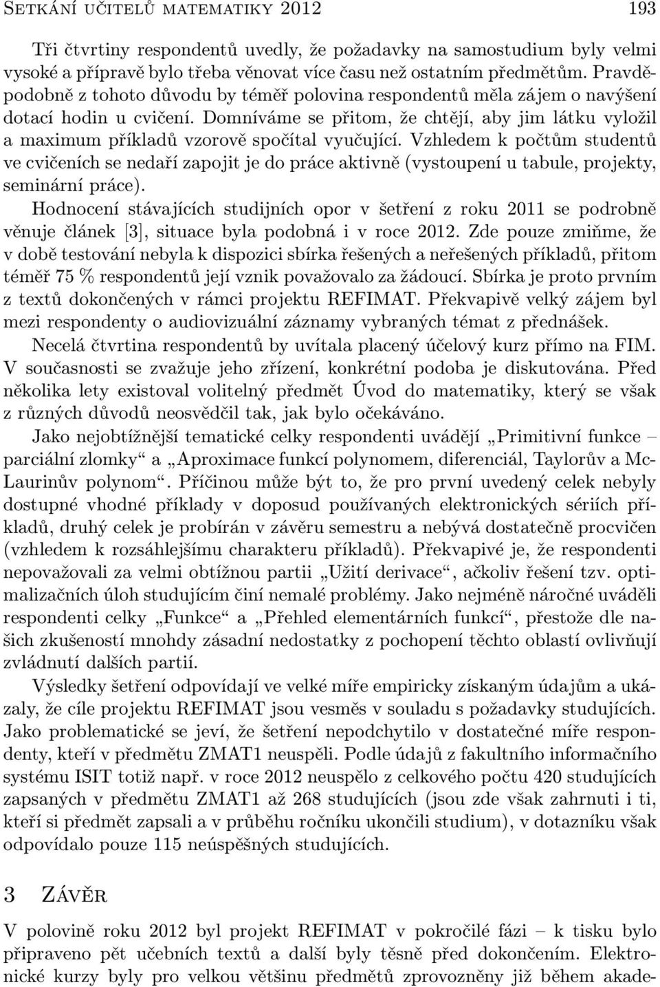 Domníváme se přitom, že chtějí, aby jim látku vyložil a maximum příkladů vzorově spočítal vyučující.