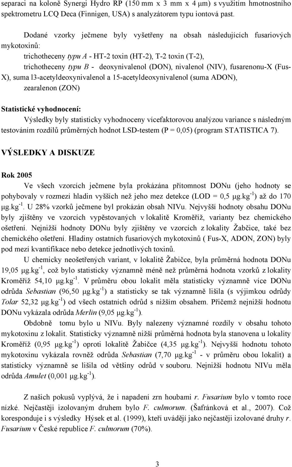 (NIV), fusarenonu-x (Fus- X), suma l3-acetyldeoxynivalenol a 15-acetyldeoxynivalenol (suma ADON), zearalenon (ZON) Statistické vyhodnocení: Výsledky byly statisticky vyhodnoceny vícefaktorovou