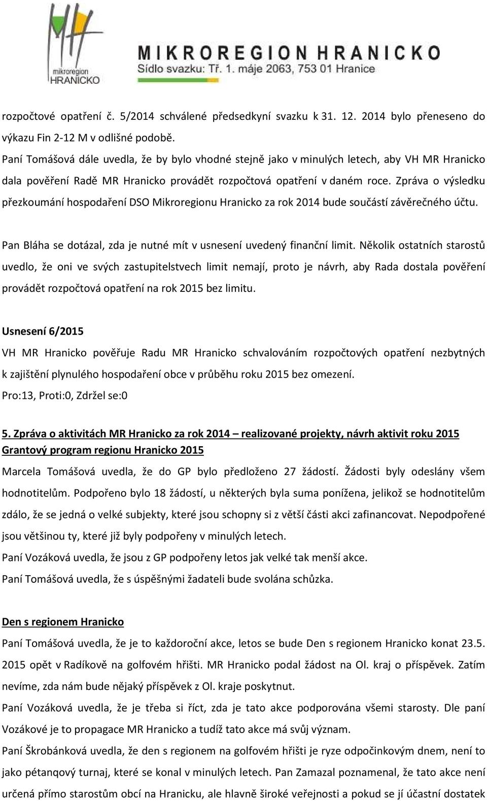 Zpráva o výsledku přezkoumání hospodaření DSO Mikroregionu Hranicko za rok 2014 bude součástí závěrečného účtu. Pan Bláha se dotázal, zda je nutné mít v usnesení uvedený finanční limit.