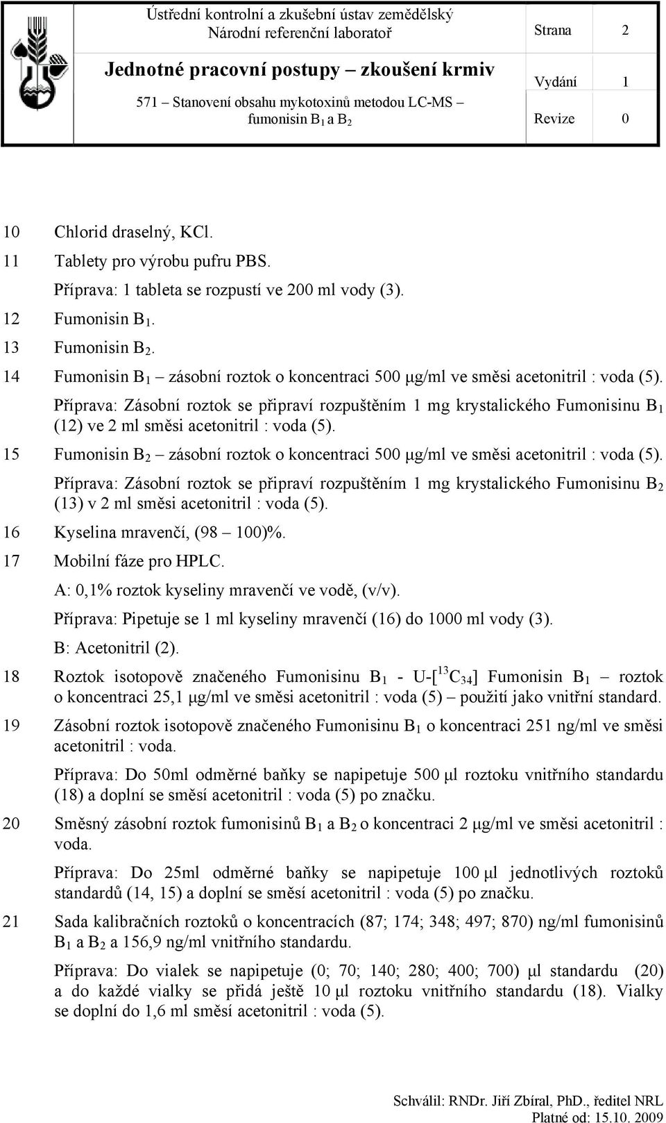 Příprava: Zásobní roztok se připraví rozpuštěním 1 mg krystalického Fumonisinu B 1 (12) ve 2 ml směsi acetonitril : voda (5).