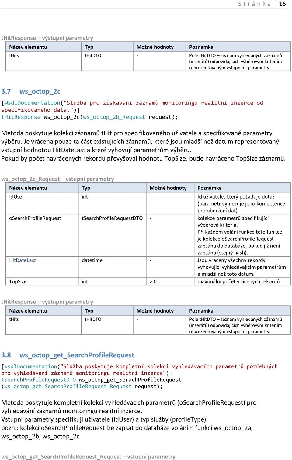 ")] thitresponse ws_octop_2c(ws_octop_2b_request request); Metoda poskytuje kolekci záznamů thit pro specifikovaného uživatele a specifikované parametry výběru.