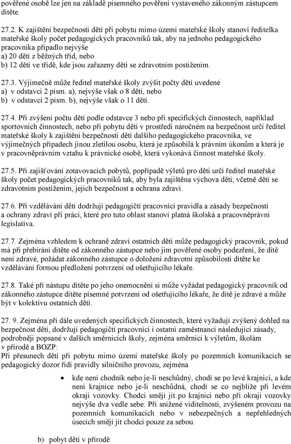 20 dětí z běžných tříd, nebo b) 12 dětí ve třídě, kde jsou zařazeny děti se zdravotním postižením. 27.3. Výjimečně může ředitel mateřské školy zvýšit počty dětí uvedené a) v odstavci 2 písm.