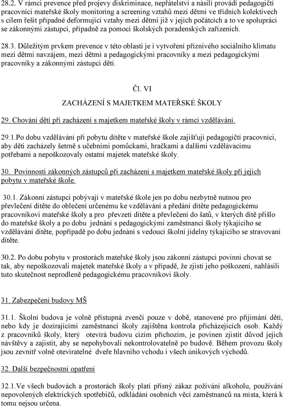 Důležitým prvkem prevence v této oblasti je i vytvoření příznivého sociálního klimatu mezi dětmi navzájem, mezi dětmi a pedagogickými pracovníky a mezi pedagogickými pracovníky a zákonnými zástupci