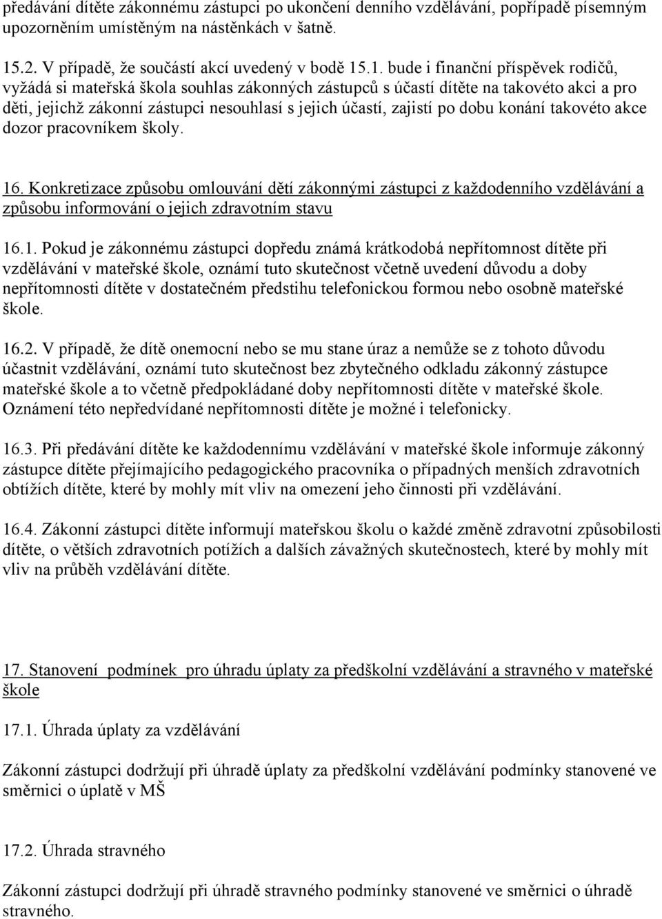 .1. bude i finanční příspěvek rodičů, vyžádá si mateřská škola souhlas zákonných zástupců s účastí dítěte na takovéto akci a pro děti, jejichž zákonní zástupci nesouhlasí s jejich účastí, zajistí po