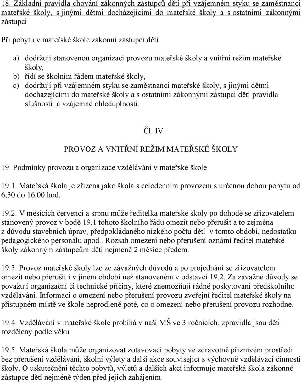 se zaměstnanci mateřské školy, s jinými dětmi docházejícími do mateřské školy a s ostatními zákonnými zástupci dětí pravidla slušnosti a vzájemné ohleduplnosti. Čl.