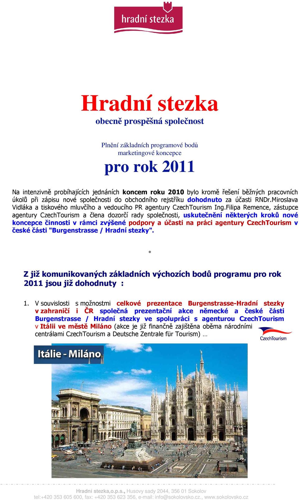 Filipa Remence, zástupce agentury CzechTourism a člena dozorčí rady společnosti, uskutečnění některých kroků nové koncepce činnosti v rámci zvýšené podpory a účasti na práci agentury CzechTourism v