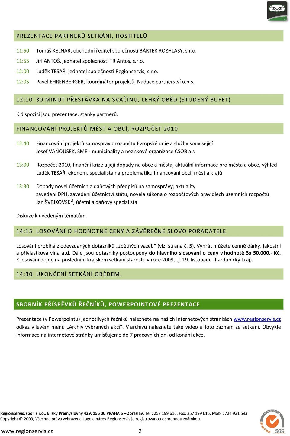 FINANCOVÁNÍ PROJEKTŮ MĚST A OBCÍ, ROZPOČET 2010 12:40 Financování projektů samospráv z rozpočtu Evropské unie a služby související Josef VAŇOUSEK, SME - municipality a neziskové organizace ČSOB a.