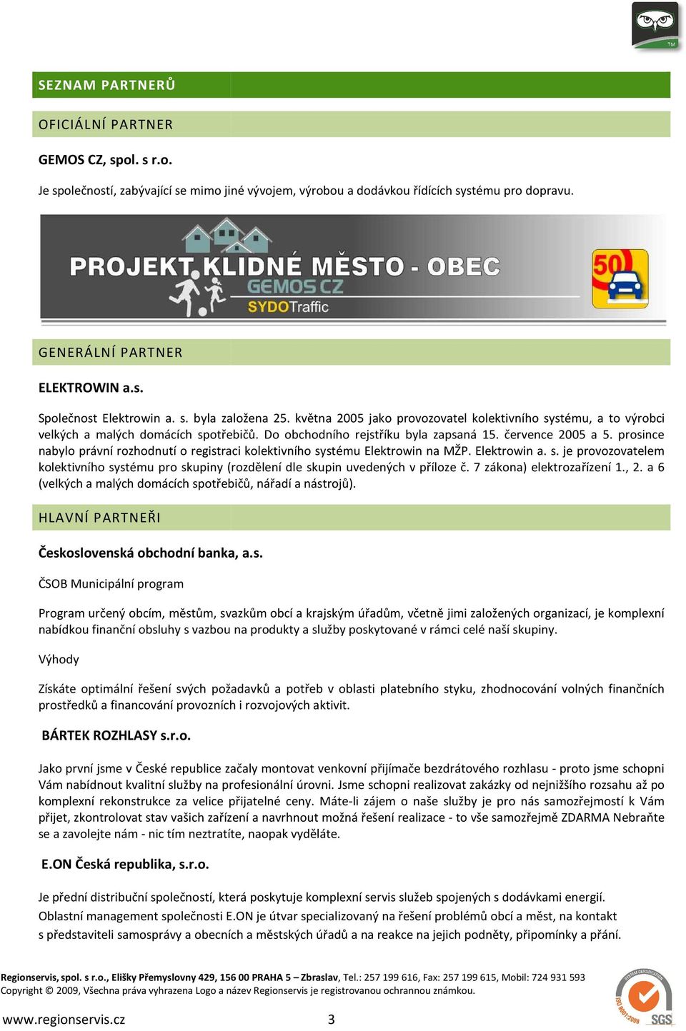 prosince nabylo právní rozhodnutí o registraci kolektivního systému Elektrowin na MŽP. Elektrowin a. s. je provozovatelem kolektivního systému pro skupiny (rozdělení dle skupin uvedených v příloze č.