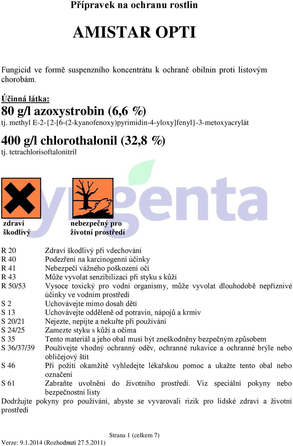 tetrachlorisoftalonitril zdraví škodlivý nebezpečný pro životní prostředí R 20 R 40 R 41 R 43 R 50/53 S 2 S 13 S 20/21 S 24/25 S 35 S 36/37/39 S 46 S 61 Zdraví škodlivý při vdechování Podezření na