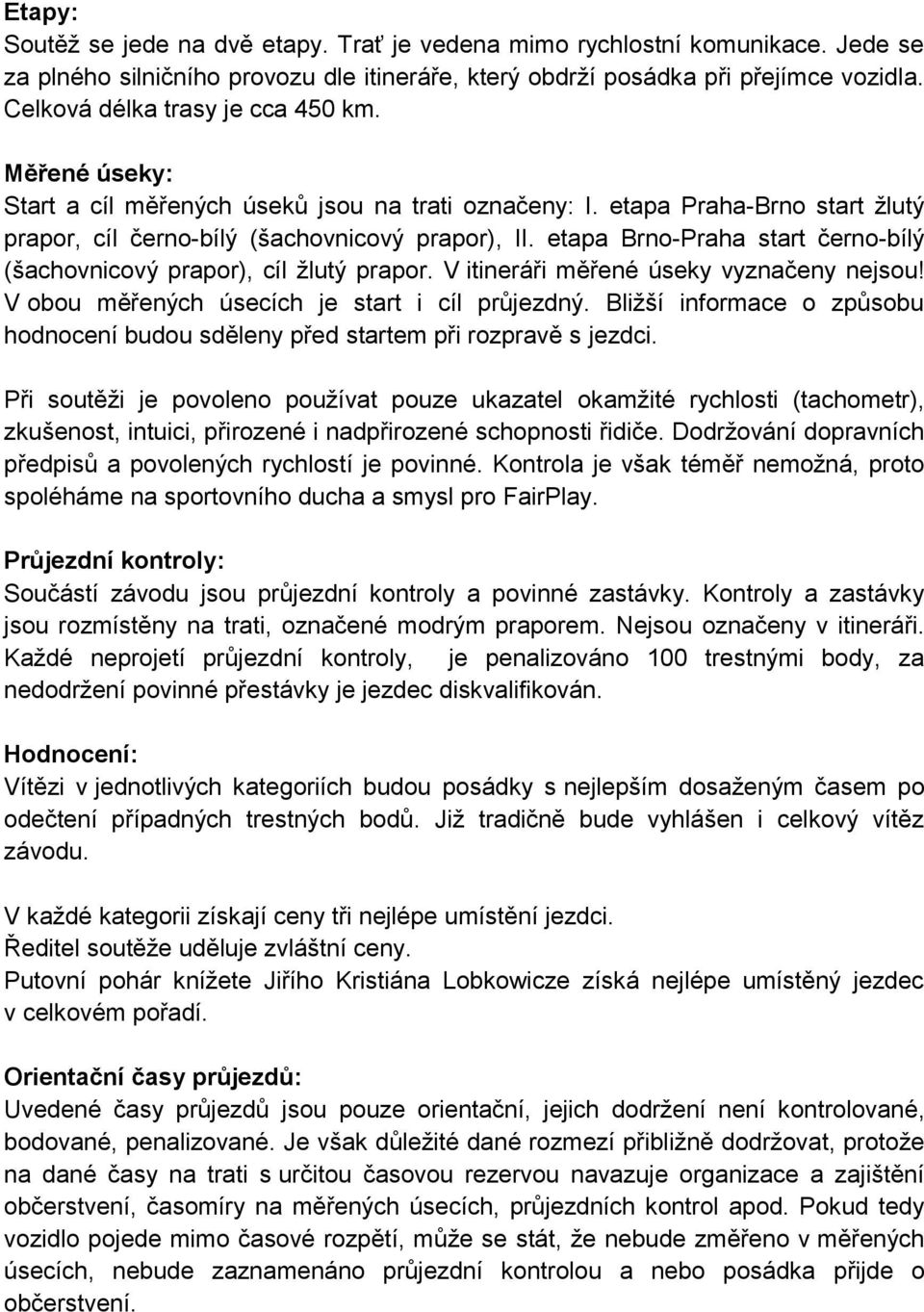 etapa Brno-Praha start černo-bílý (šachovnicový prapor), cíl žlutý prapor. V itineráři měřené úseky vyznačeny nejsou! V obou měřených úsecích je start i cíl průjezdný.