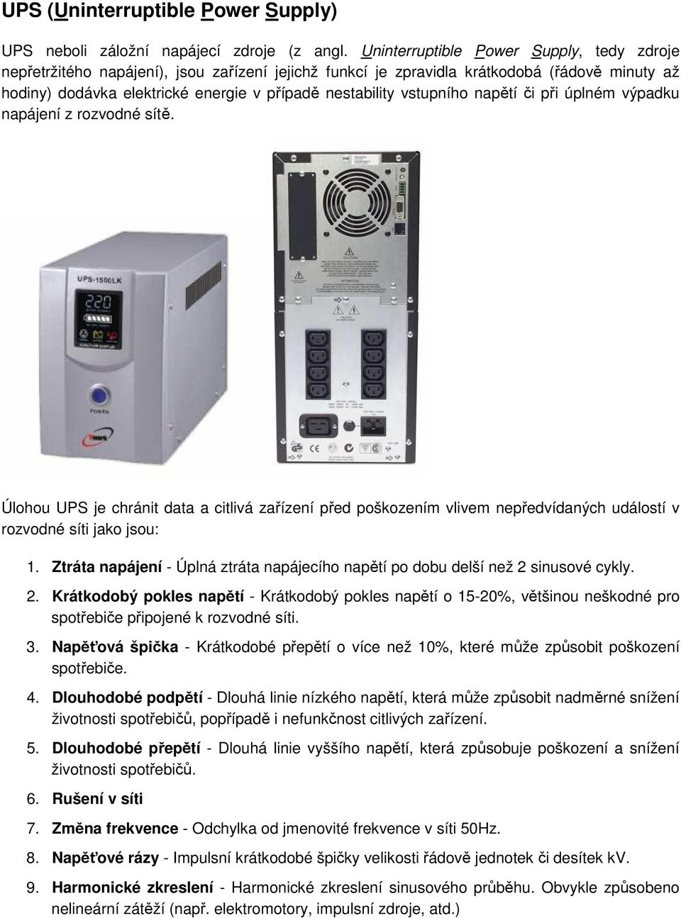 vstupního napětí či při úplném výpadku napájení z rozvodné sítě. Úlohou UPS je chránit data a citlivá zařízení před poškozením vlivem nepředvídaných událostí v rozvodné síti jako jsou: 1.