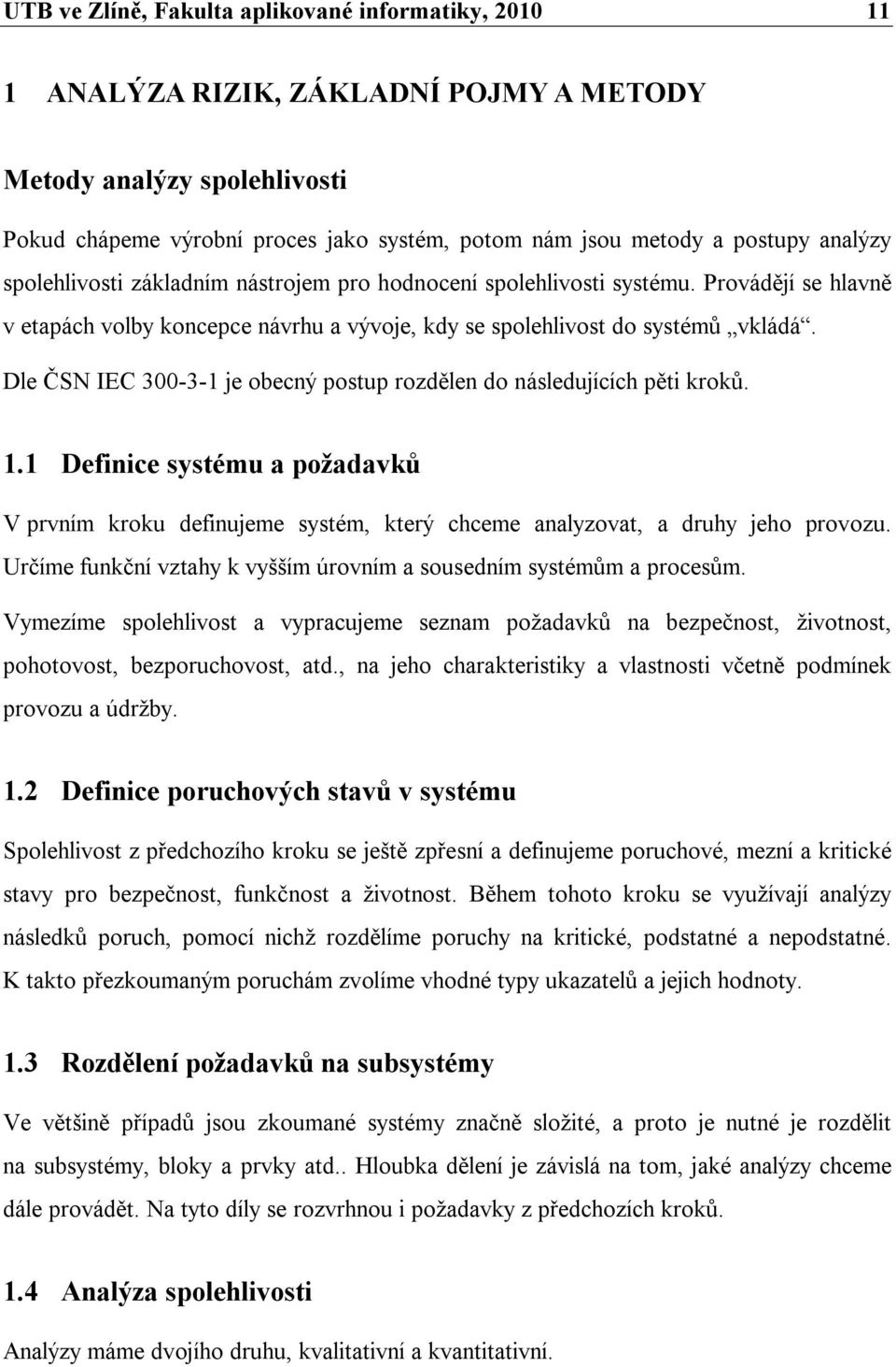 Dle ČSN IEC 300-3-1 je obecný postup rozdělen do následujících pěti kroků. 1.1 Definice systému a požadavků V prvním kroku definujeme systém, který chceme analyzovat, a druhy jeho provozu.