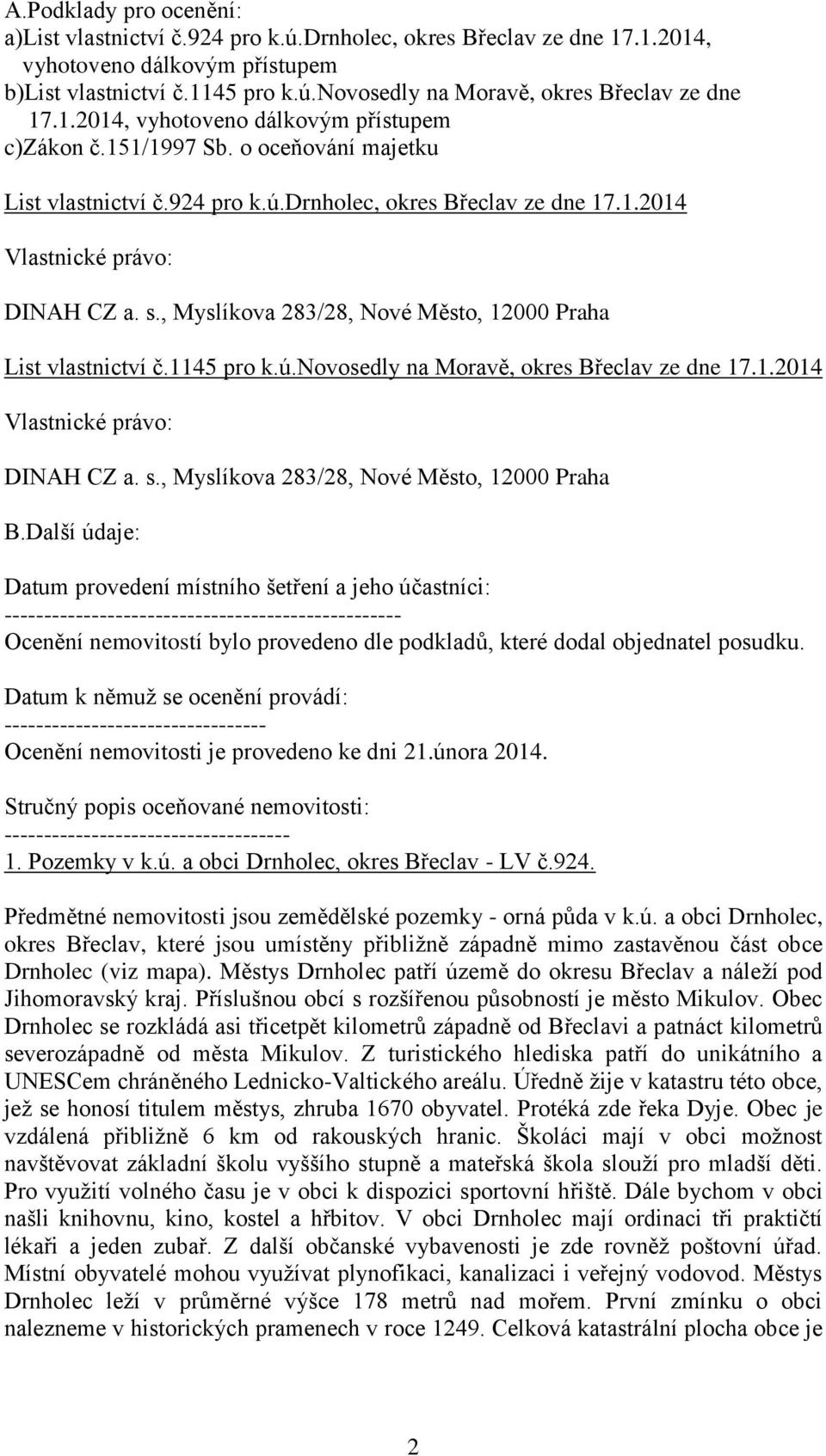 , Myslíkova 283/28, Nové Město, 12000 Praha List vlastnictví č.1145 pro k.ú.novosedly na Moravě, okres Břeclav ze dne 17.1.2014 Vlastnické právo: DINAH CZ a. s.