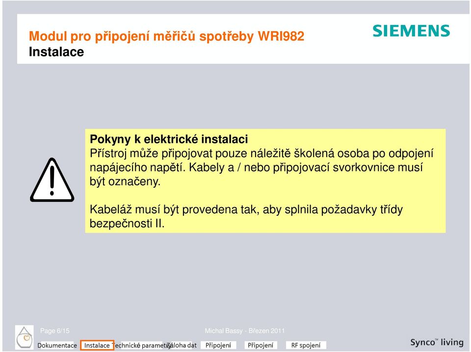 Kabely a / nebo připojovací svorkovnice musí být označeny.