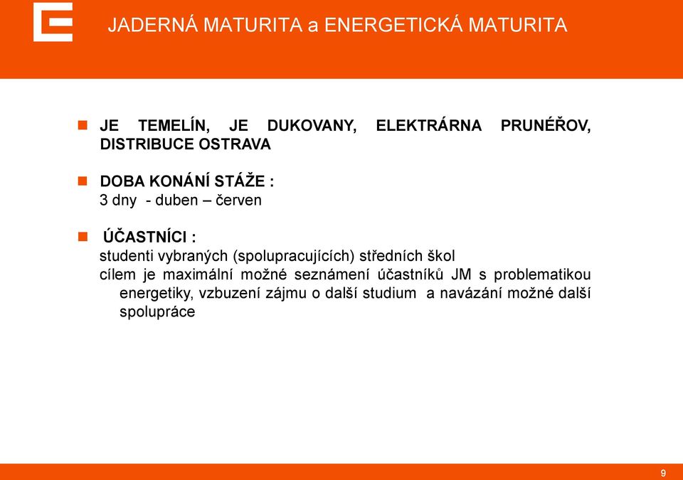 vybraných (spolupracujících) středních škol cílem je maximální moţné seznámení účastníků