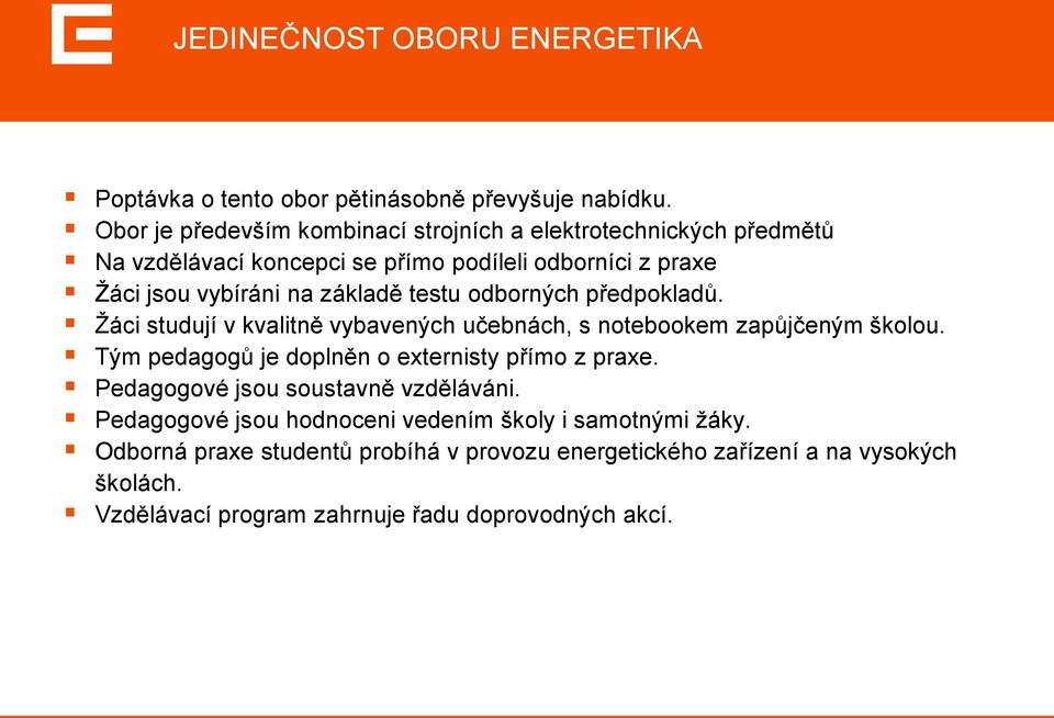 testu odborných předpokladů. Ţáci studují v kvalitně vybavených učebnách, s notebookem zapůjčeným školou. Tým pedagogů je doplněn o externisty přímo z praxe.