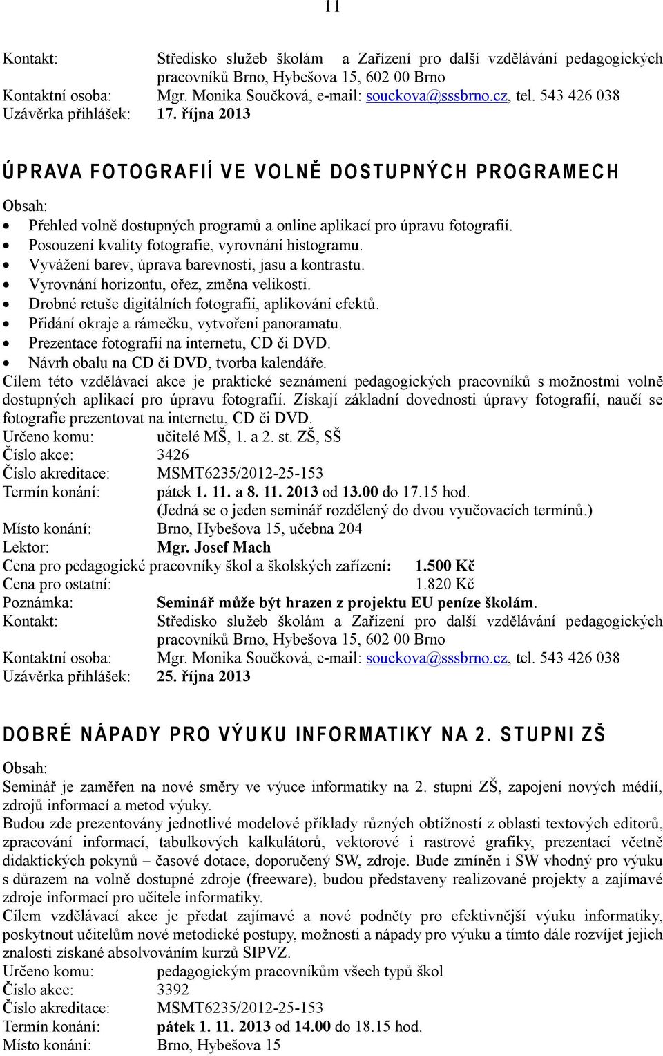 Posouzení kvality fotografie, vyrovnání histogramu. Vyvážení barev, úprava barevnosti, jasu a kontrastu. Vyrovnání horizontu, ořez, změna velikosti.