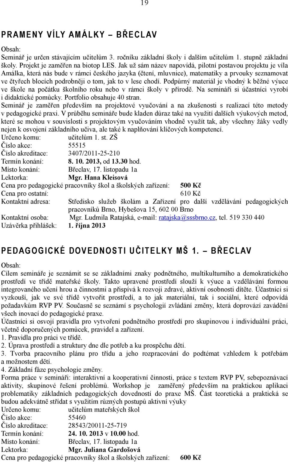 to v lese chodí. Podpůrný materiál je vhodný k běžné výuce ve škole na počátku školního roku nebo v rámci školy v přírodě. Na semináři si účastníci vyrobí i didaktické pomůcky.