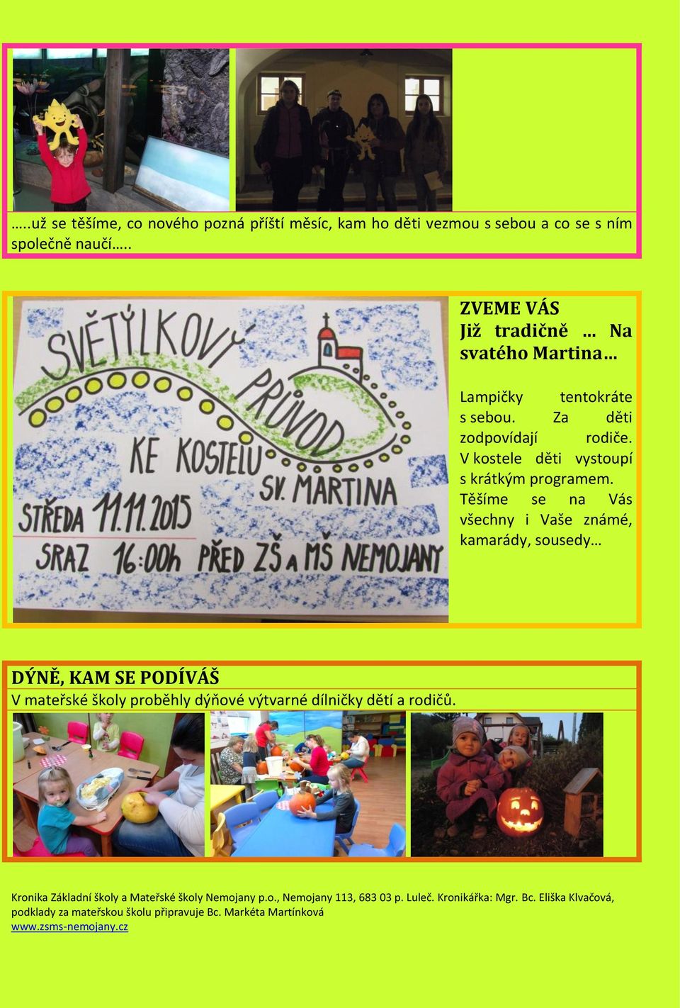 Za děti zodpovídají rodiče. V kostele děti vystoupí s krátkým programem.