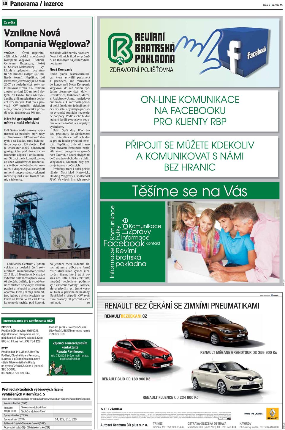 Například důl Brzeszcze je ztrátový již od roku 2007, za poslední čtyři roky nakumuloval ztrátu 739 milionů zlotých a vloni 230 milionů zlotých.