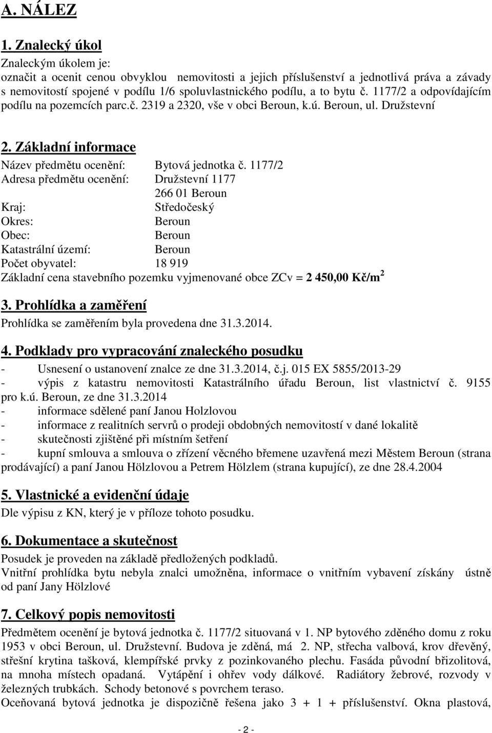 bytu č. 1177/2 a odpovídajícím podílu na pozemcích parc.č. 2319 a 2320, vše v obci Beroun, k.ú. Beroun, ul. Družstevní 2. Základní informace Název předmětu ocenění: Bytová jednotka č.