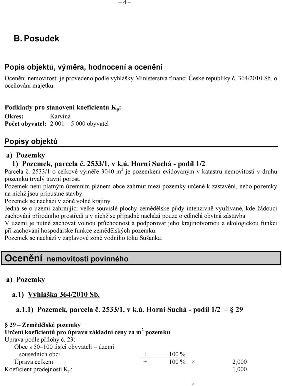 2533/1 o celkové výměře 3040 m 2 je pozemkem evidovaným v katastru nemovitostí v druhu pozemku trvalý travní porost.