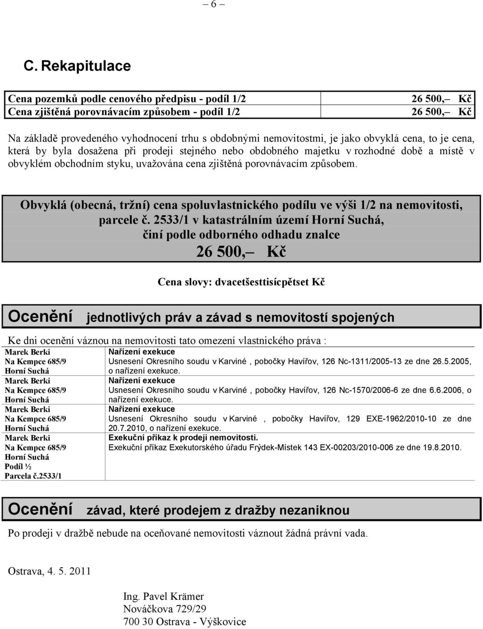 porovnávacím způsobem. Obvyklá (obecná, tržní) cena spoluvlastnického podílu ve výši 1/2 na nemovitosti, parcele č.