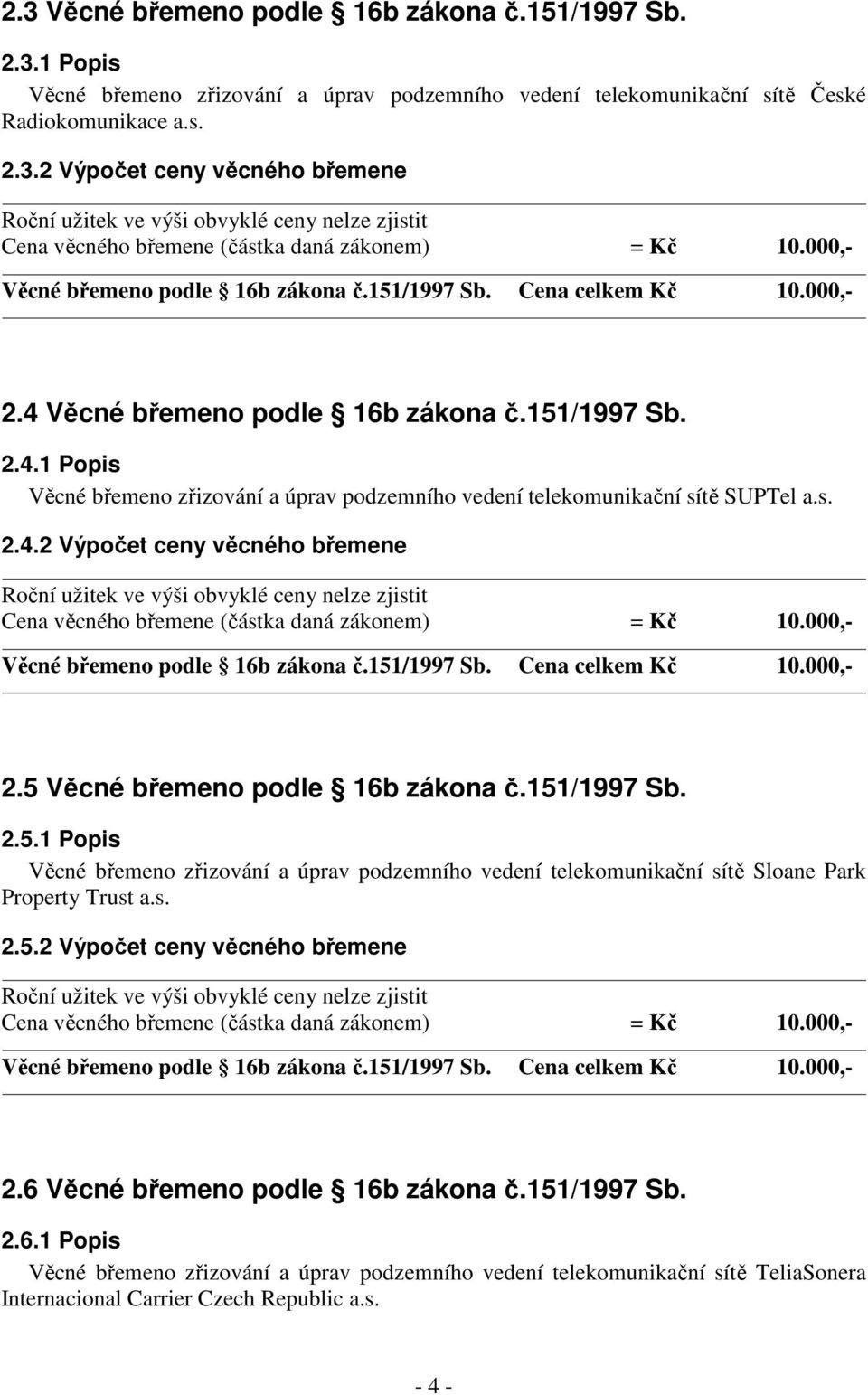 s. 2.4.2 Výpočet ceny věcného břemene Roční užitek ve výši obvyklé ceny nelze zjistit Cena věcného břemene (částka daná zákonem) = Kč 10.000,- Věcné břemeno podle 16b zákona č.151/1997 Sb.