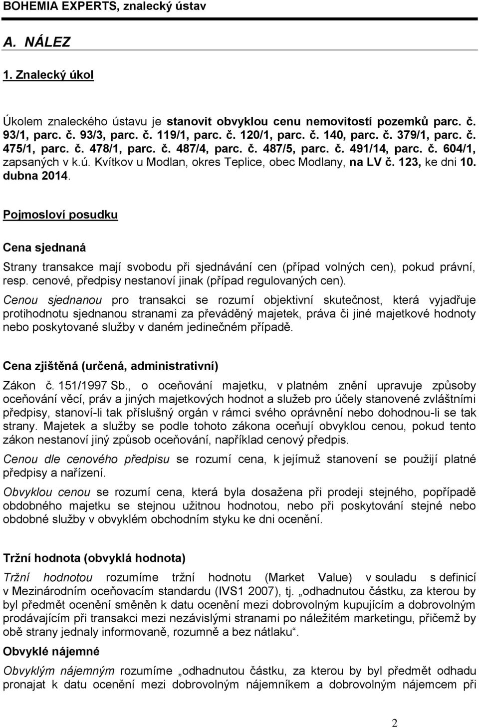 Pojmosloví posudku Cena sjednaná Strany transakce mají svobodu při sjednávání cen (případ volných cen), pokud právní, resp. cenové, předpisy nestanoví jinak (případ regulovaných cen).