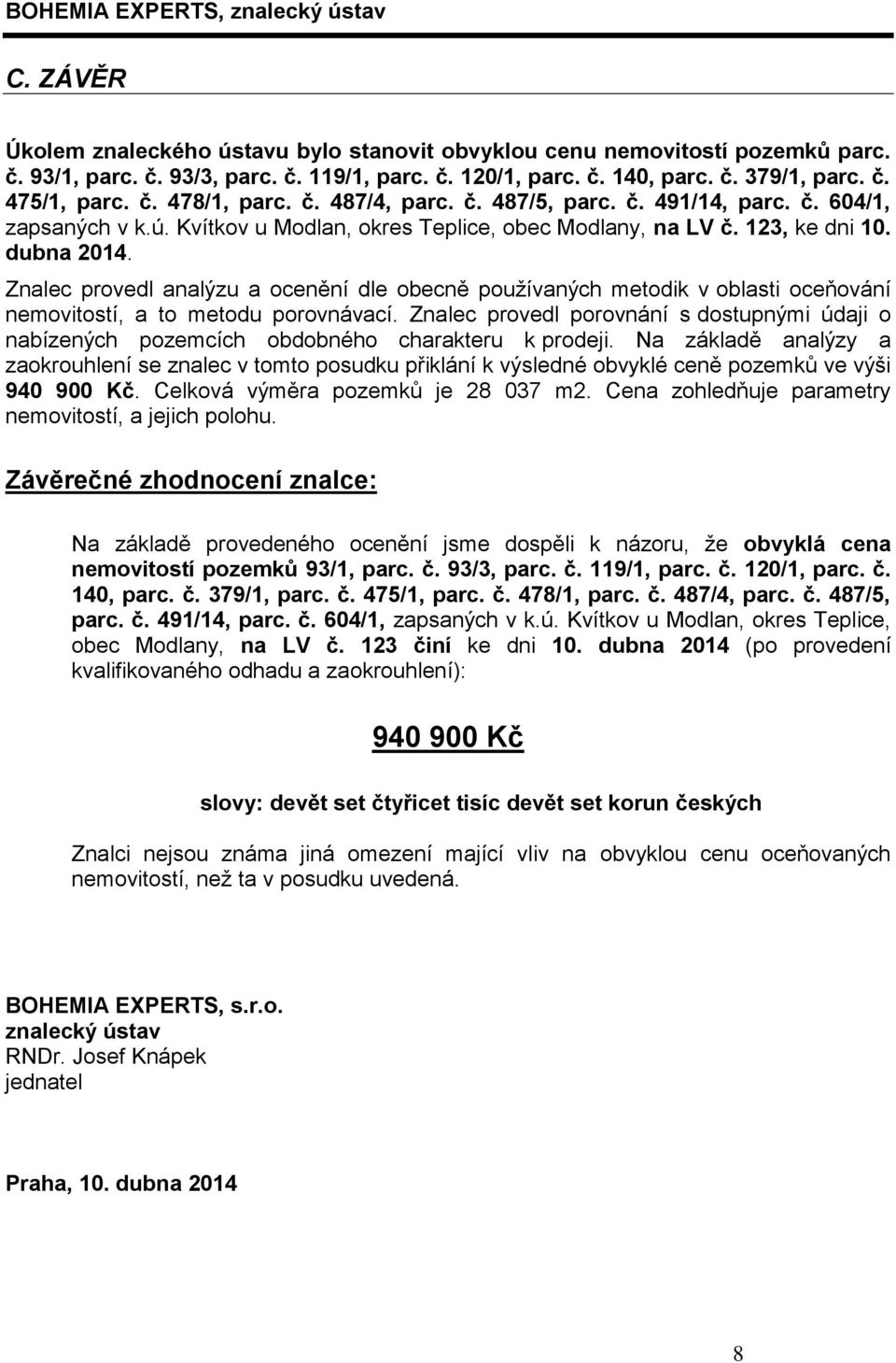 Znalec provedl analýzu a ocenění dle obecně používaných metodik v oblasti oceňování nemovitostí, a to metodu porovnávací.