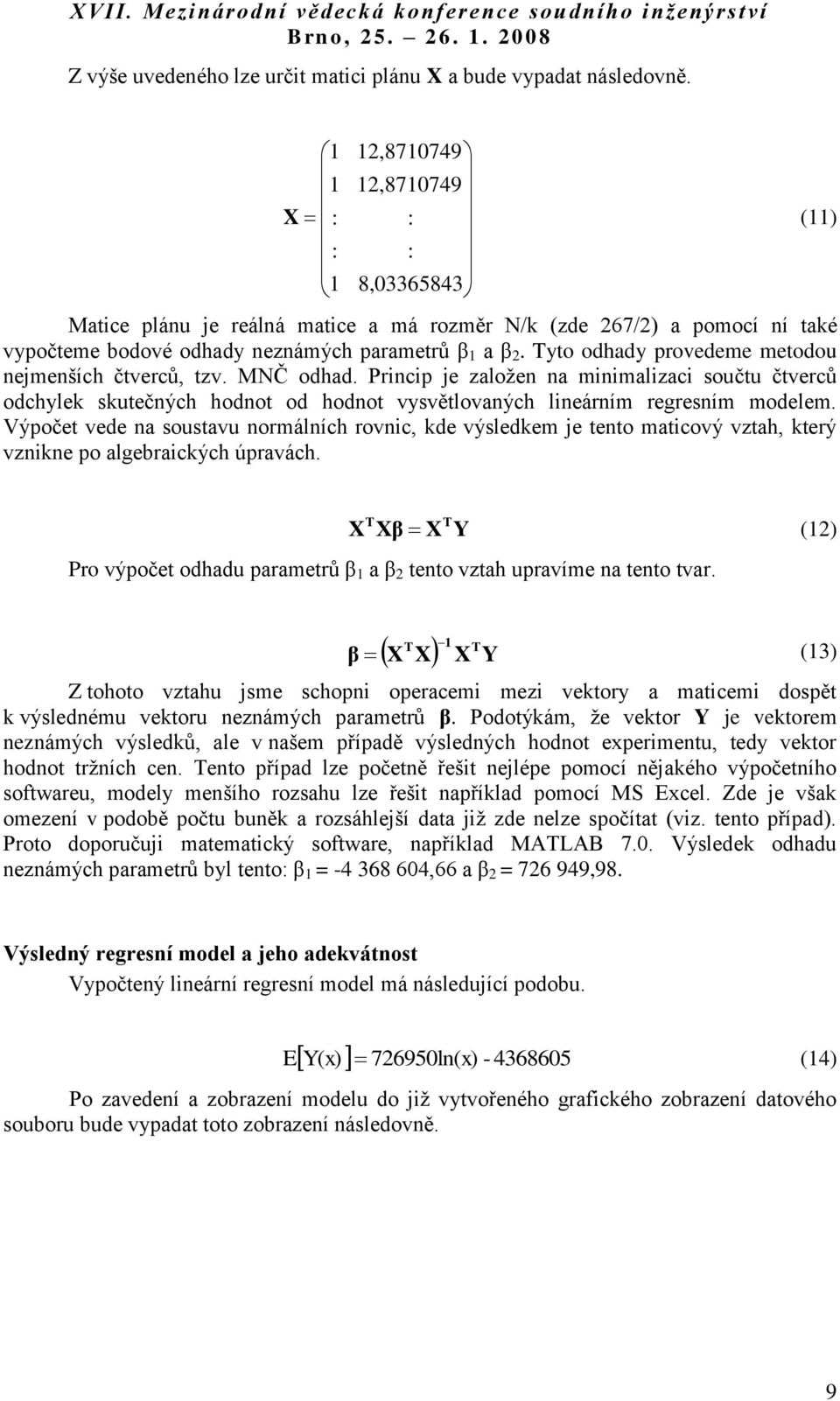 Tyto odhady provedeme metodou nejmenších čtverců, tzv. MNČ odhad. Prncp je založen na mnmalzac součtu čtverců odchylek skutečných hodnot od hodnot vysvětlovaných lneárním regresním modelem.