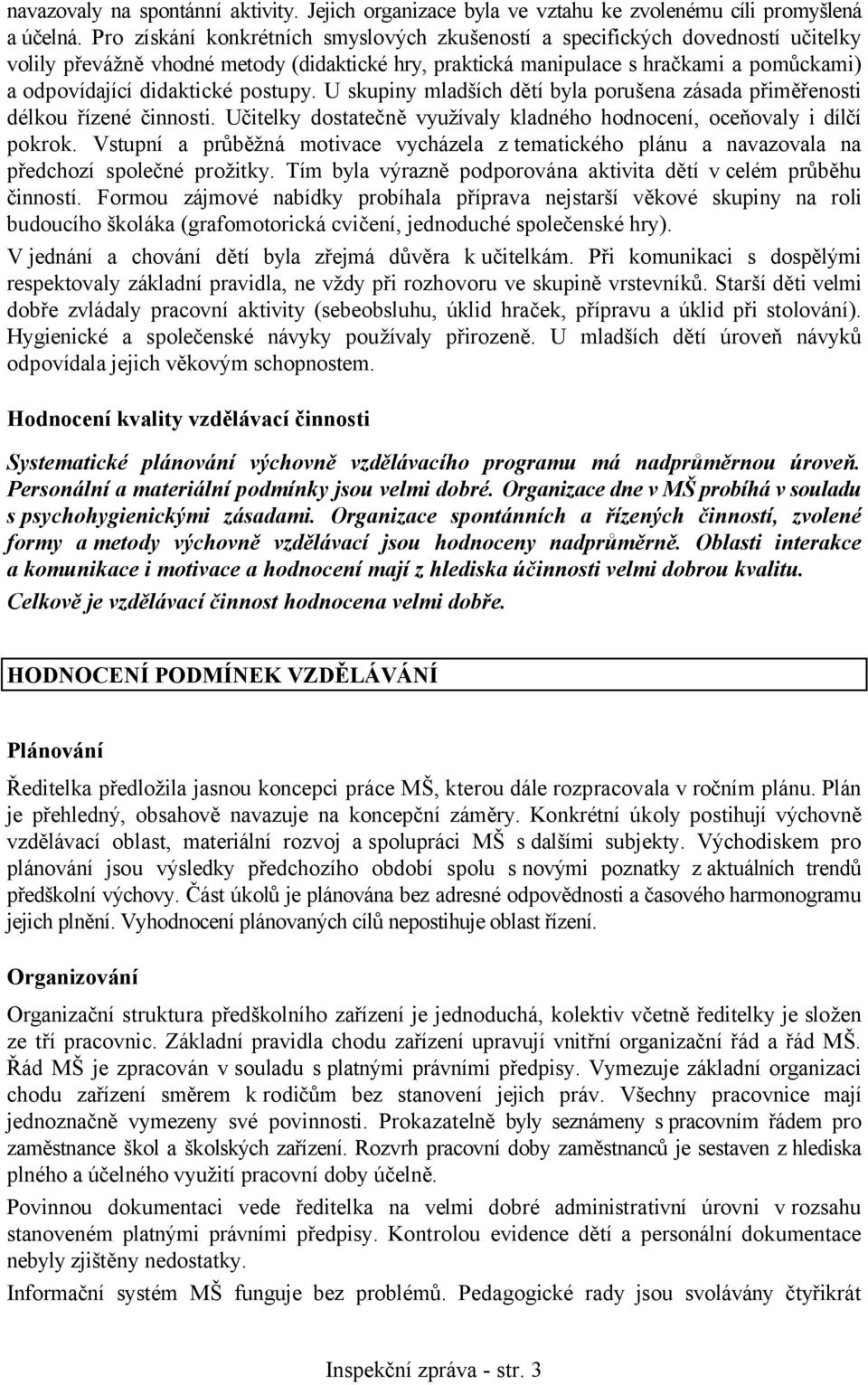 postupy. U skupiny mladších dětí byla porušena zásada přiměřenosti délkou řízené činnosti. Učitelky dostatečně využívaly kladného hodnocení, oceňovaly i dílčí pokrok.