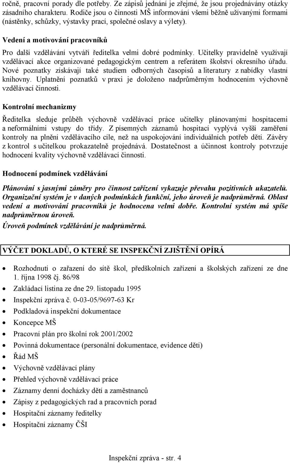 Vedení a motivování pracovníků Pro další vzdělávání vytváří ředitelka velmi dobré podmínky.